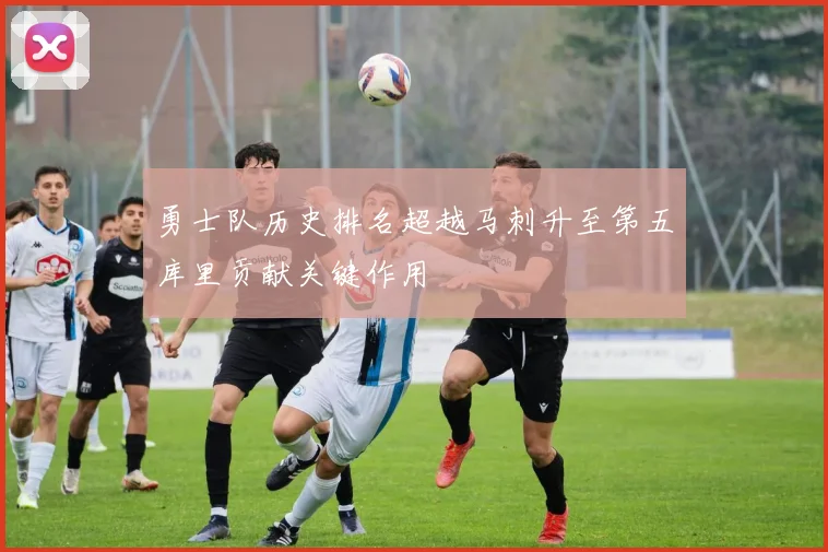 勇士队历史排名超越马刺升至第五库里贡献关键作用